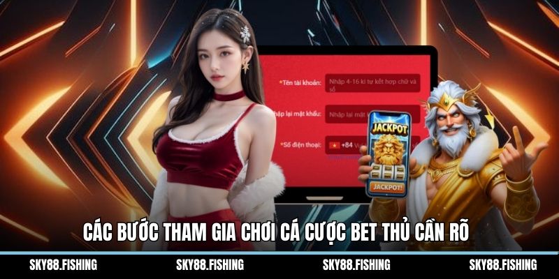 Các bước tham gia chơi cá cược bet thủ cần rõ 