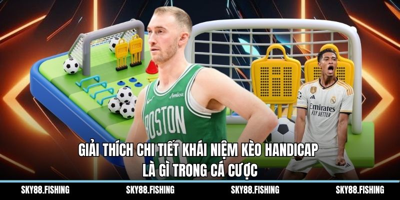 Giải thích chi tiết khái niệm kèo handicap là gì trong cá cược
