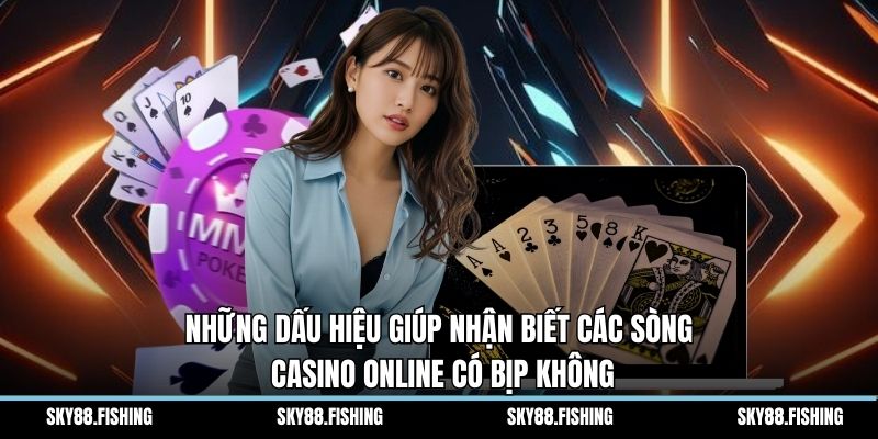 Những dấu hiệu giúp nhận biết các sòng casino online có bịp không