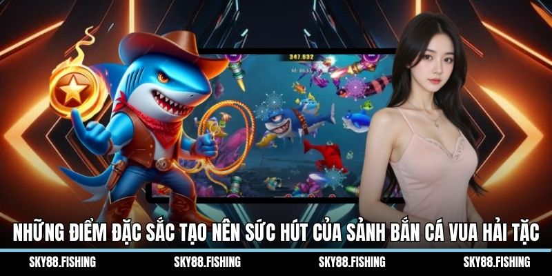 Những điểm đặc sắc tạo nên sức hút của sảnh bắn cá vua hải tặc