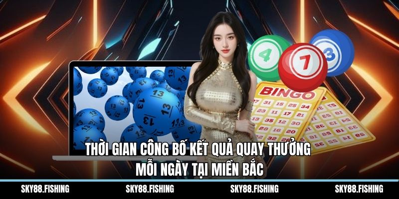 Thời gian công bố kết quả quay thưởng mỗi ngày tại miền Bắc