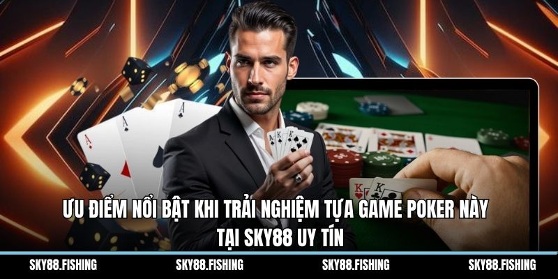 Ưu điểm nổi bật khi trải nghiệm tựa game poker này tại Sky88 uy tín
